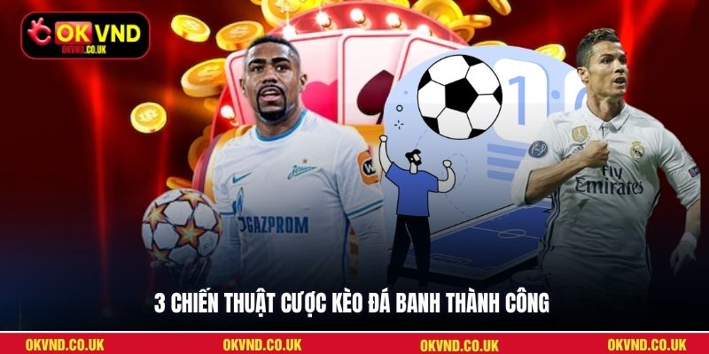 3 chiến thuật cược kèo đá banh thành công