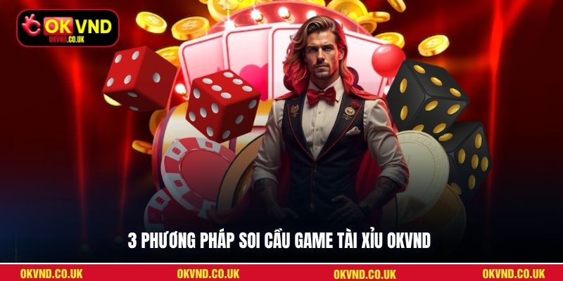 3 phương pháp soi cầu game Tài Xỉu OKVND