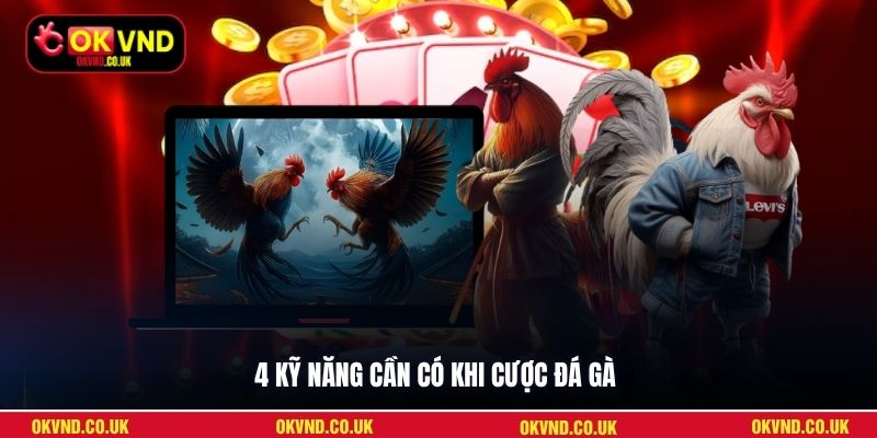 4 kỹ năng cần có khi cược đá gà