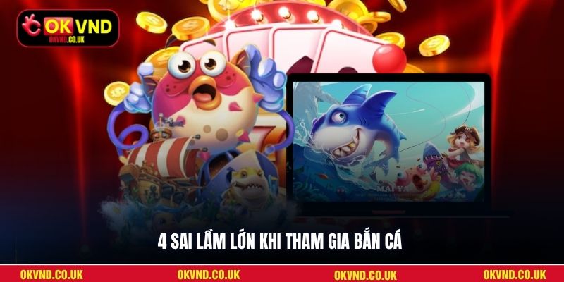 4 sai lầm lớn khi tham gia bắn cá