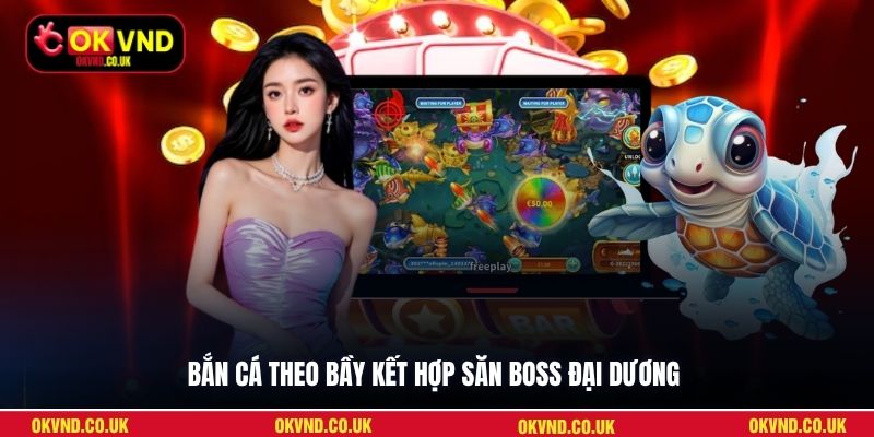 Bắn cá theo bầy kết hợp săn boss đại dương