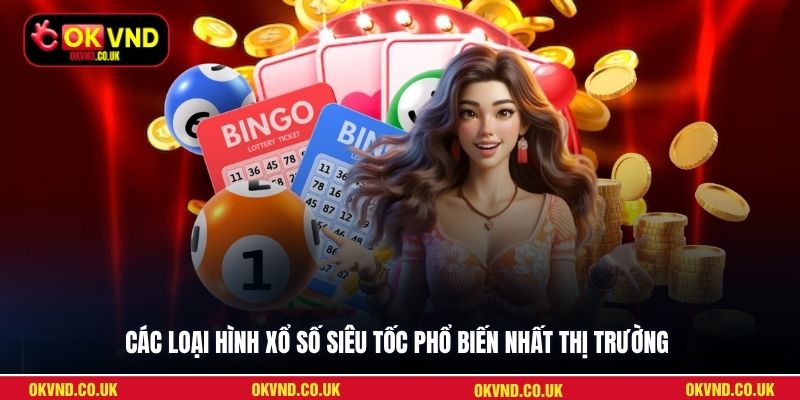 Các loại hình xổ số siêu tốc phổ biến nhất thị trường