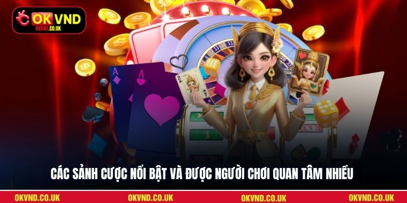 Các sảnh cược nổi bật và được người chơi quan tâm nhiều