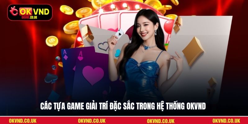 Các tựa game giải trí đặc sắc trong hệ thống OKVND