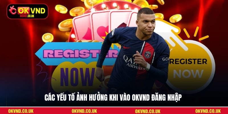 Các yếu tố ảnh hưởng khi vào OKVND đăng nhập