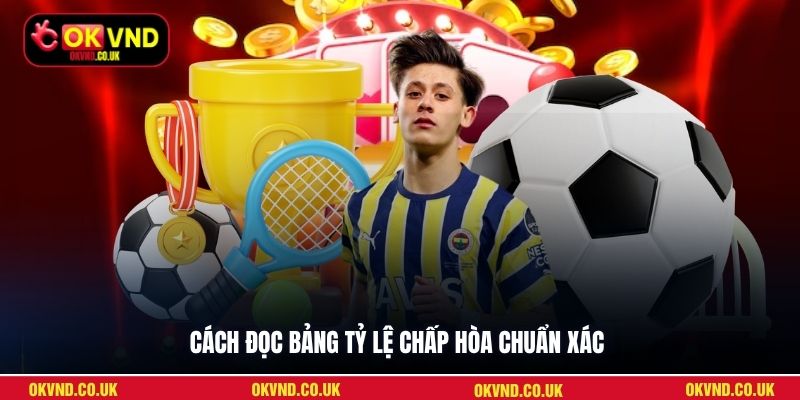 Cách đọc bảng tỷ lệ chấp hòa chuẩn xác