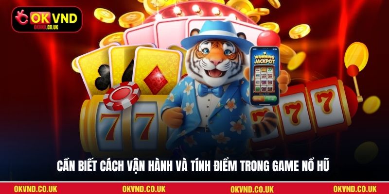 Cần biết cách vận hành và tính điểm trong game nổ hũ