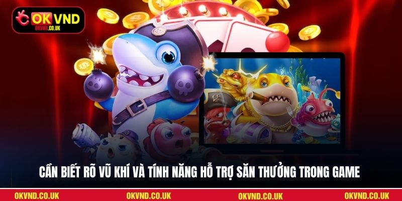 Cần biết rõ vũ khí và tính năng hỗ trợ săn thưởng trong game