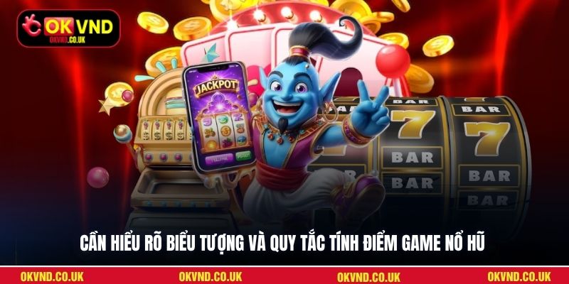 Cần hiểu rõ biểu tượng và quy tắc tính điểm game nổ hũ