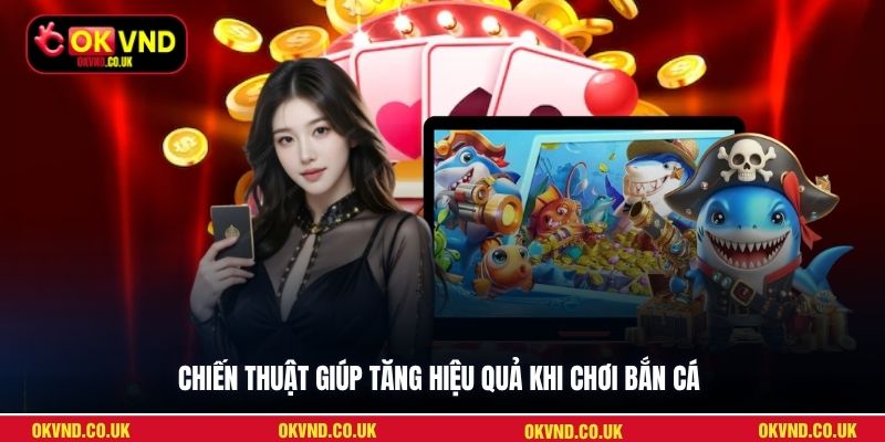 Chiến thuật giúp tăng hiệu quả khi chơi bắn cá