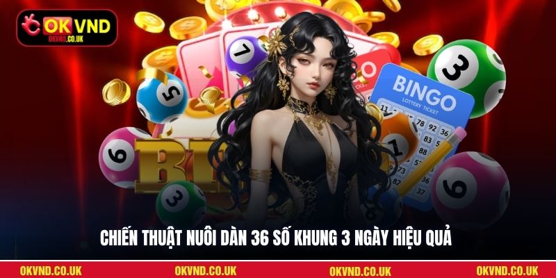 Chiến thuật nuôi dàn 36 số khung 3 ngày hiệu quả