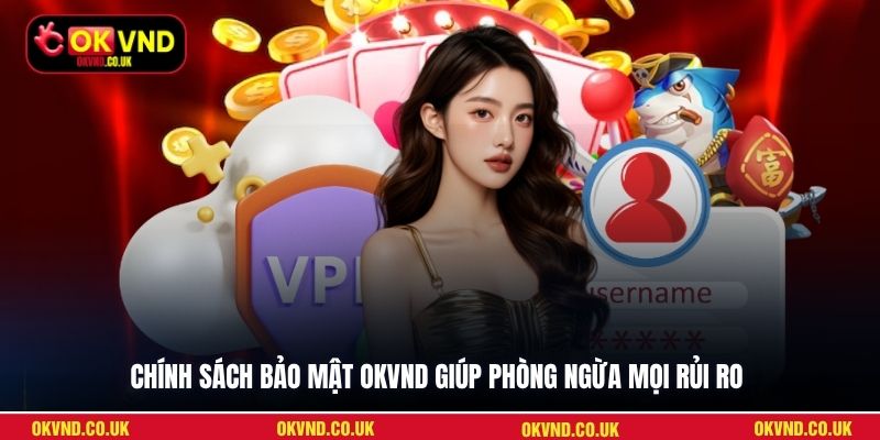 Chính sách bảo mật OKVND giúp phòng ngừa mọi rủi ro