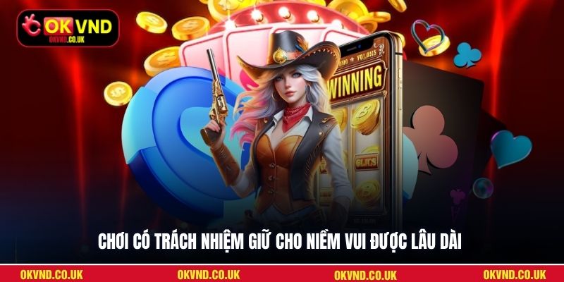 Chơi có trách nhiệm giữ cho niềm vui được lâu dài