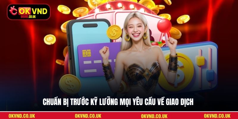 Chuẩn bị trước kỹ lưỡng mọi yêu cầu về giao dịch