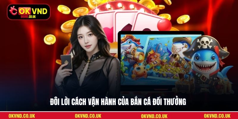 Đôi lời cách vận hành của Bắn Cá Đổi Thưởng