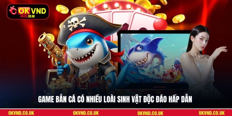 Game bắn cá có nhiều loài sinh vật độc đáo hấp dẫn