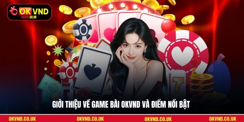 Giới thiệu về game bài OKVND và điểm nổi bật