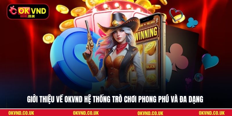 Giới thiệu về OKVND hệ thống trò chơi phong phú và đa dạng