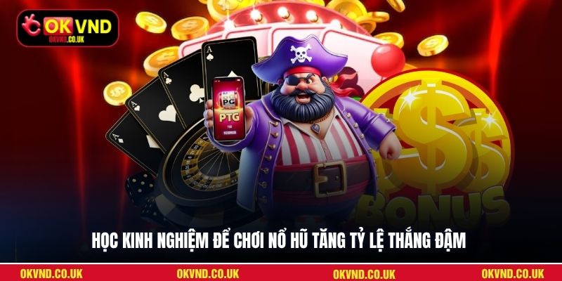 Học kinh nghiệm để chơi nổ hũ tăng tỷ lệ thắng đậm