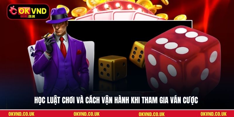 Học luật chơi và cách vận hành khi tham gia ván cược
