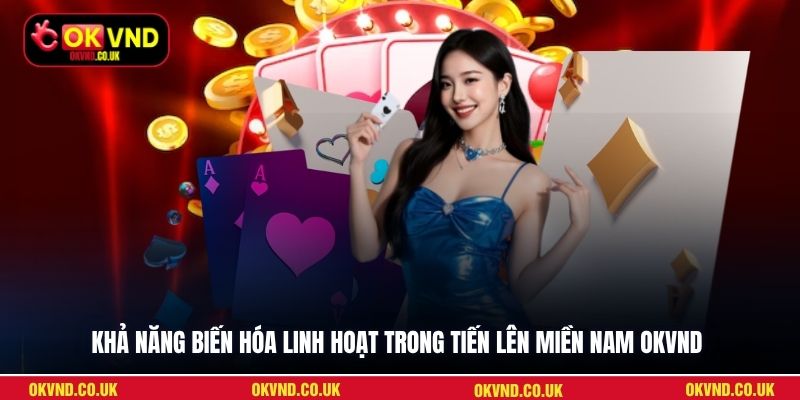 Khả năng biến hóa linh hoạt trong Tiến Lên Miền Nam OKVND
