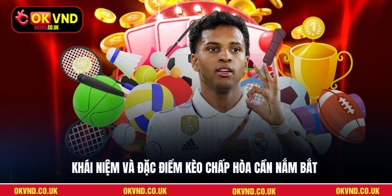 Khái niệm và đặc điểm kèo chấp hòa cần nắm bắt