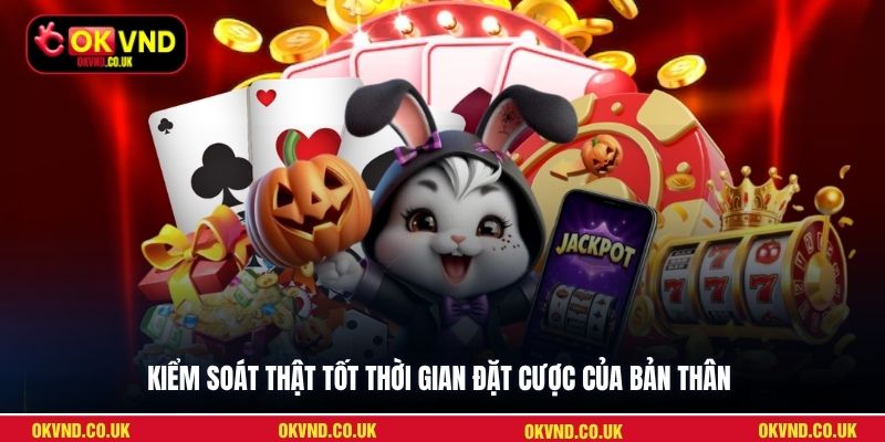 Kiểm soát thật tốt thời gian đặt cược của bản thân