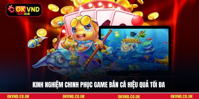 Kinh nghiệm chinh phục game bắn cá hiệu quả tối đa