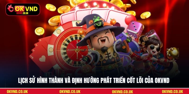Lịch sử hình thành và định hướng phát triển cốt lõi của OKVND
