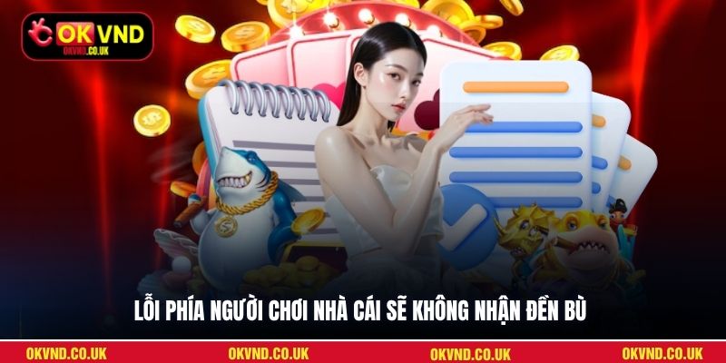 Lỗi phía người chơi nhà cái sẽ không nhận đền bù