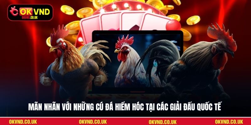 Mãn nhãn với những cú đá hiểm hóc tại các giải đấu quốc tế