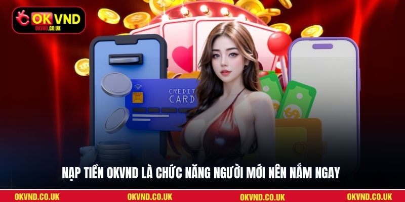 Nạp tiền OKVND là chức năng người mới nên nắm ngay