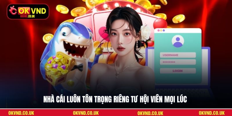 Nhà cái luôn tôn trọng riêng tư hội viên mọi lúc
