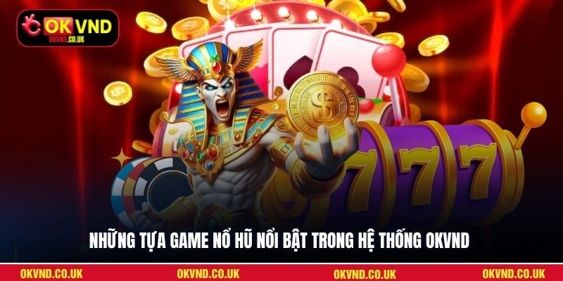 Những tựa game nổ hũ nổi bật trong hệ thống OKVND