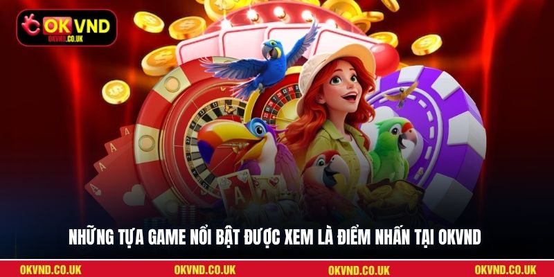 Những tựa game nổi bật được xem là điểm nhấn tại OKVND