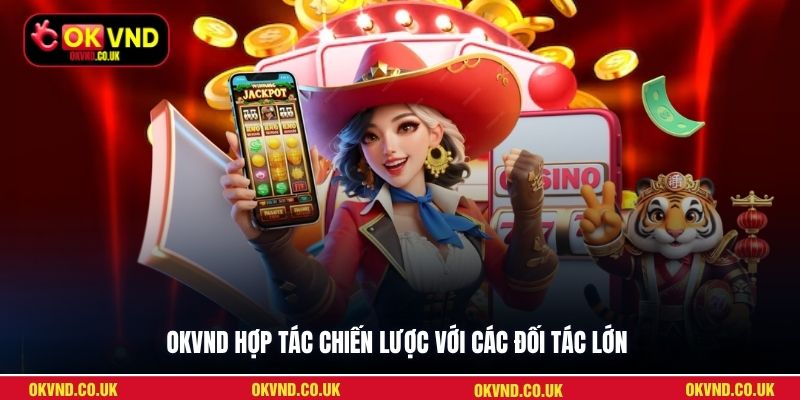 OKVND hợp tác chiến lược với các đối tác lớn