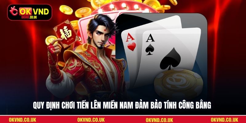 Quy định chơi Tiến Lên Miền Nam đảm bảo tính công bằng