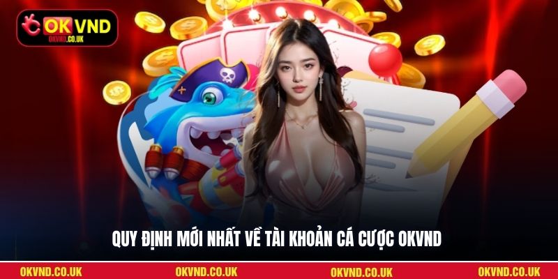 Quy định mới nhất về tài khoản cá cược OKVND