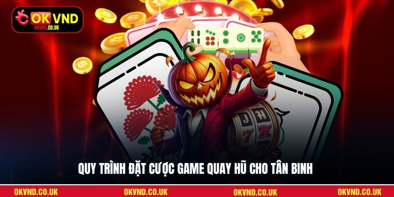 Quy trình đặt cược game quay hũ cho tân binh