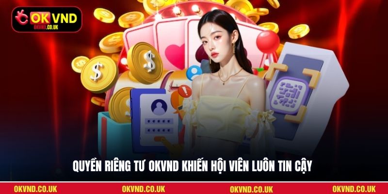 Quyền riêng tư OKVND khiến hội viên luôn tin cậy