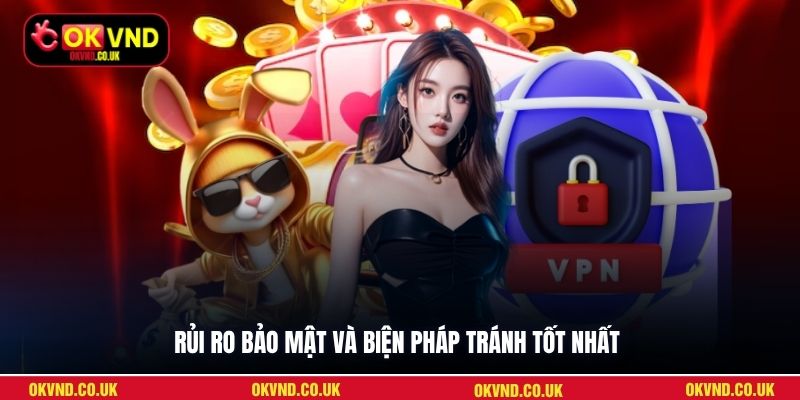 Rủi ro bảo mật và biện pháp tránh tốt nhất
