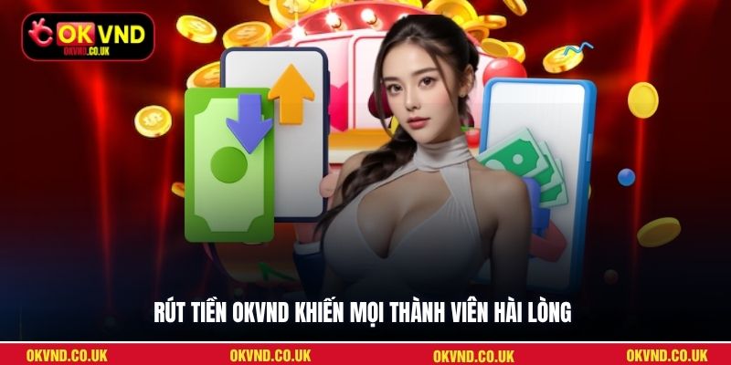 Rút tiền OKVND khiến mọi thành viên hài lòng