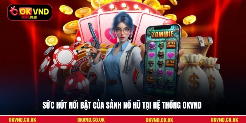 Sức hút nổi bật của sảnh nổ hũ tại hệ thống OKVND