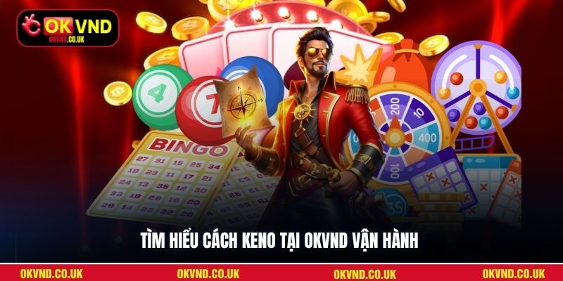 Tìm hiểu cách Keno tại OKVND vận hành