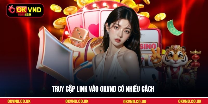 Truy cập link vào OKVND có nhiều cách