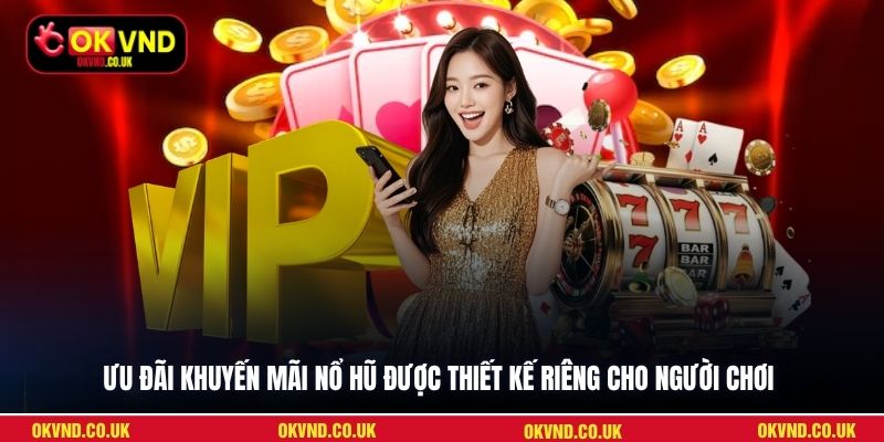 Ưu đãi khuyến mãi nổ hũ được thiết kế riêng cho người chơi