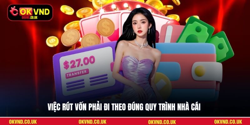 Việc rút vốn phải đi theo đúng quy trình nhà cái