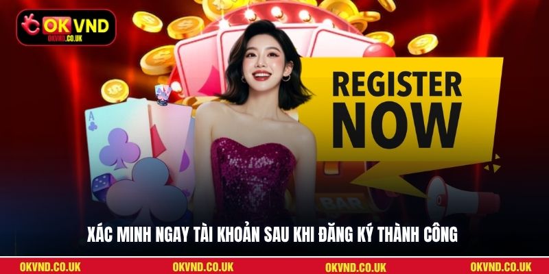 Xác minh ngay tài khoản sau khi đăng ký thành công