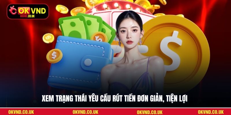 Xem trạng thái yêu cầu rút tiền đơn giản, tiện lợi